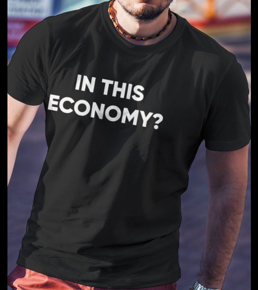 In This Economy? T-Shirt