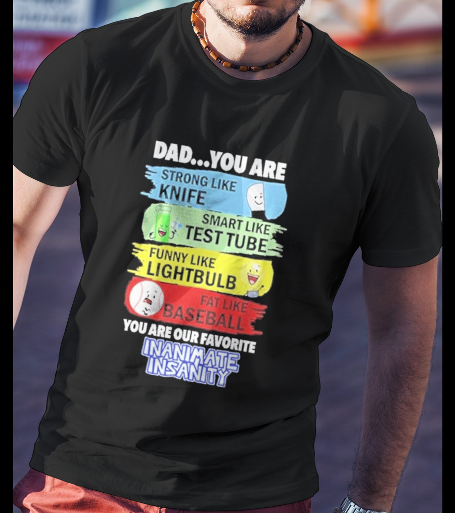 Dad You Are Strong Like Knife Smart Like Test Tube Fun Lightbulb Fat Baseball Inanimate Insanity T-Shirt
