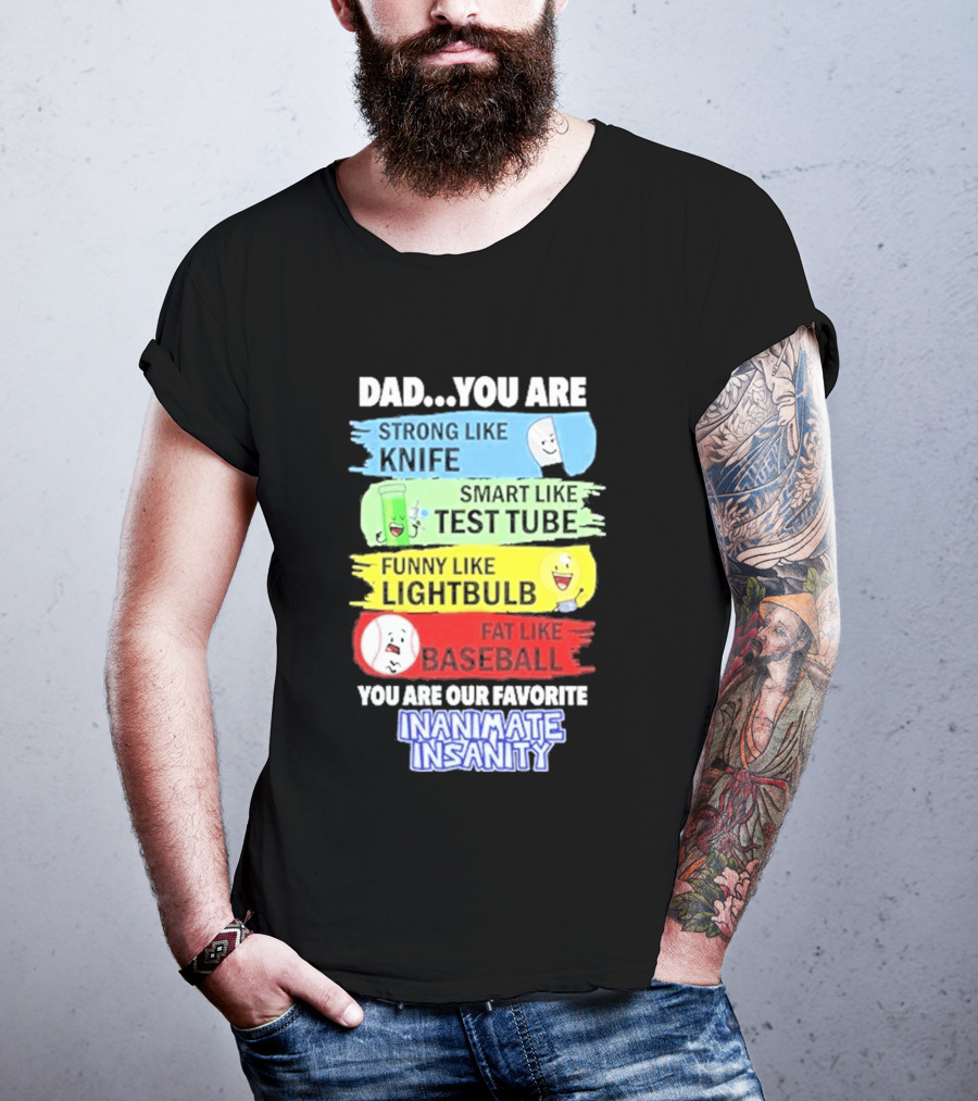 Dad You Are Strong Like Knife Smart Like Test Tube Fun Lightbulb Fat Baseball Inanimate Insanity T-Shirt