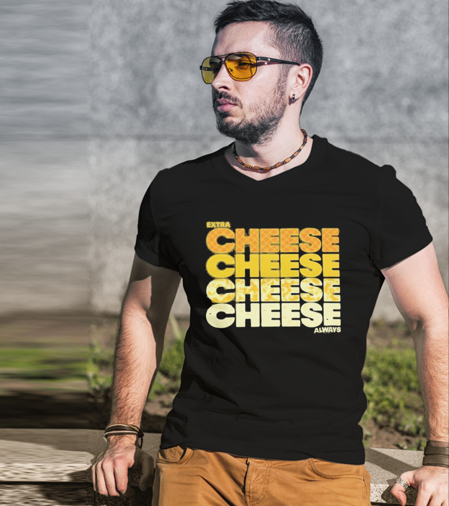Extra Cheese Cheese Cheese Always Alexandra Bowman T-Shirt
