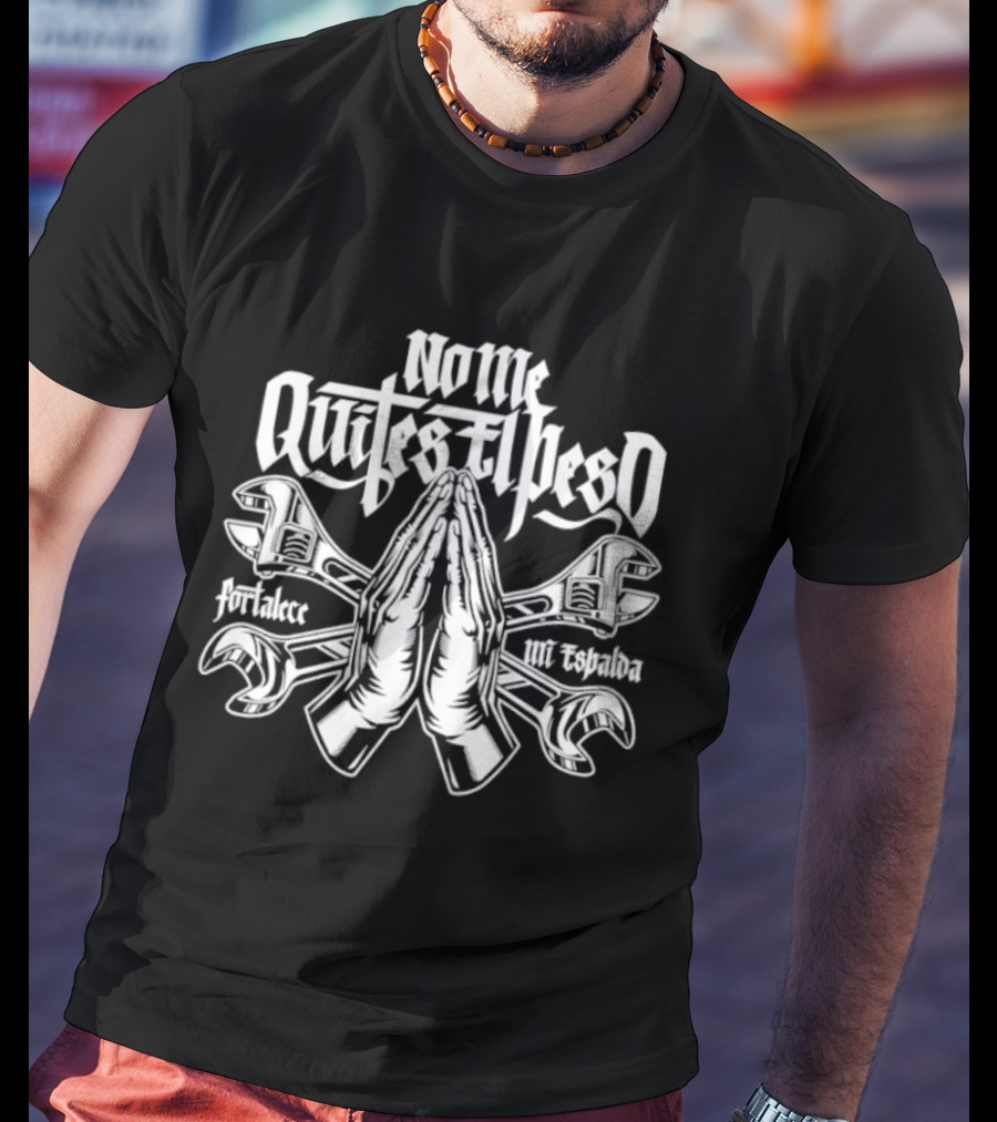 No Me Quites El Peso Fortalece Mi Espalda Two Wrenches Praying Hands T-Shirt