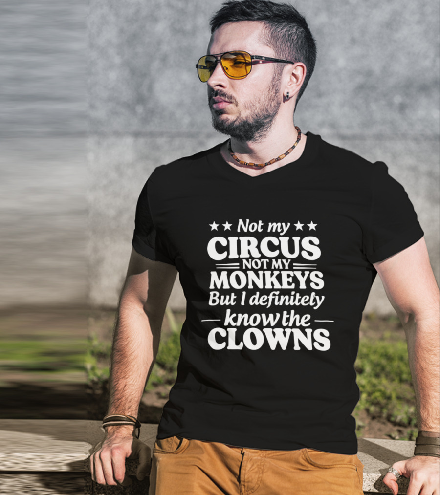 Not My Circus Not My Monkeys But I Definitely Know The Clowns Fun T-Shirt