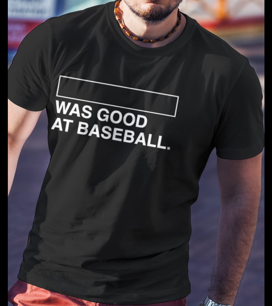 Was Good At Baseball 2026 T-Shirt
