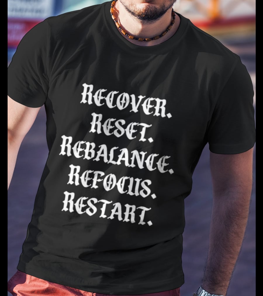 Recover Reset Rebalance Refocus Restart Motivational Mindset Message T-Shirt