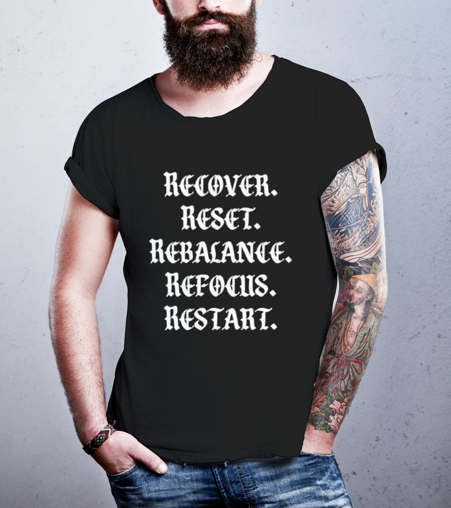 Recover Reset Rebalance Refocus Restart Motivational Mindset Message T-Shirt