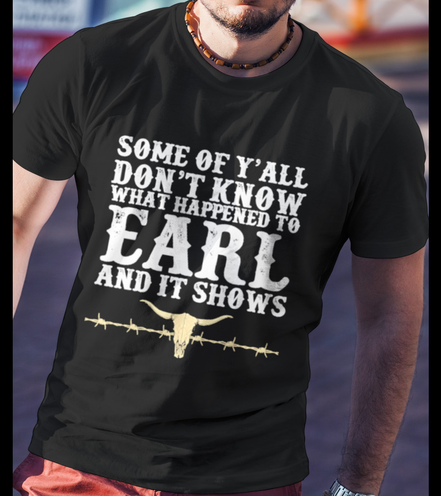 Some Of Y'all Don't Know What Happened To Earl And It Shows Cow Skull Barbed Wire T-Shirt