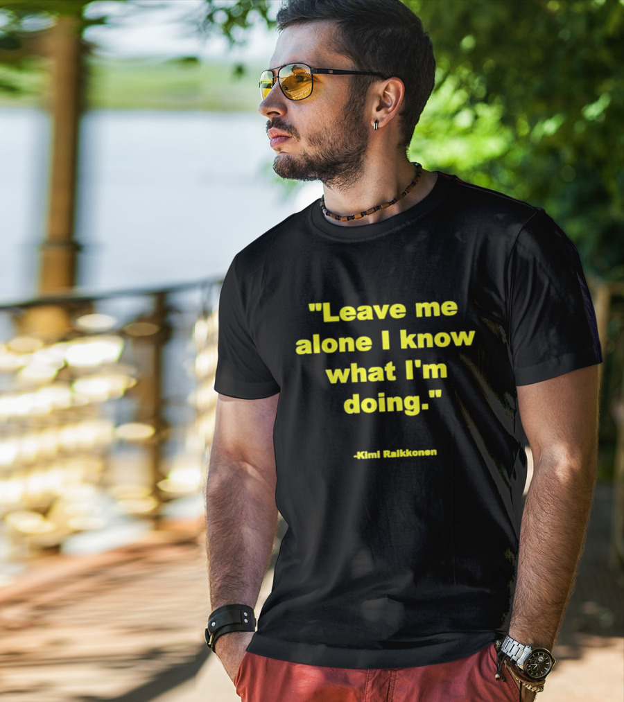 Leave Me Alone I Know What I'm Doing Kimi Raikkonen T-Shirt