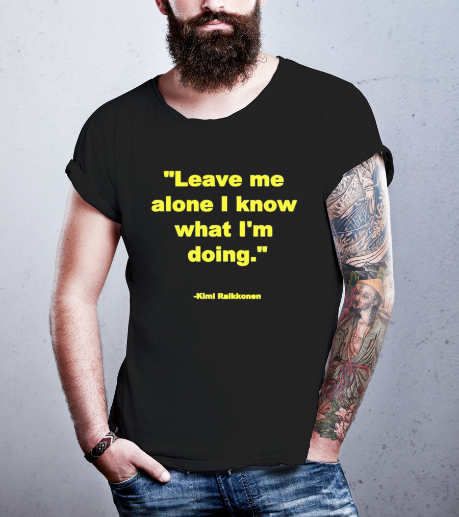 Leave Me Alone I Know What I'm Doing Kimi Raikkonen T-Shirt