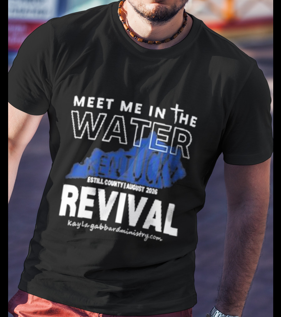 Meet Me In The Water Kentucky Revival Breckinridge County August 2023 Kygabaptistministrycom T-Shirt