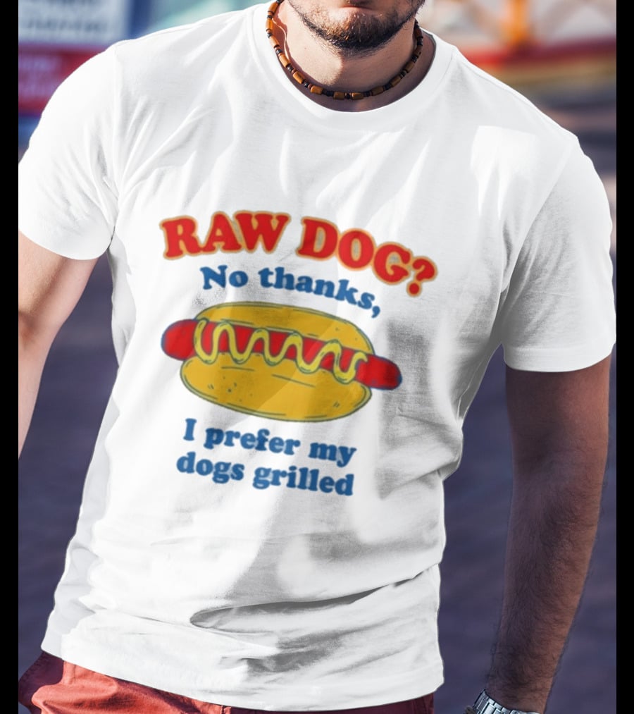 Raw Dog No Thanks I Prefer My Dogs Grilled Hotdog Humor T-Shirt