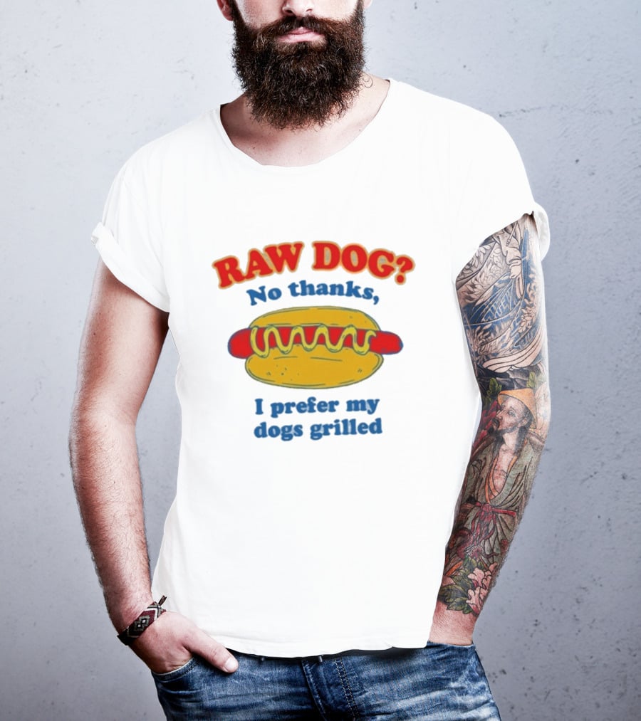 Raw Dog No Thanks I Prefer My Dogs Grilled Hotdog Humor T-Shirt