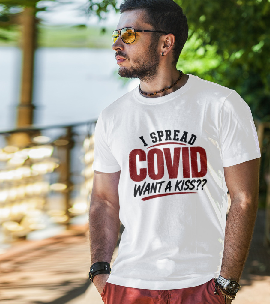 I Spread COVID Want A Kiss?? T-Shirt