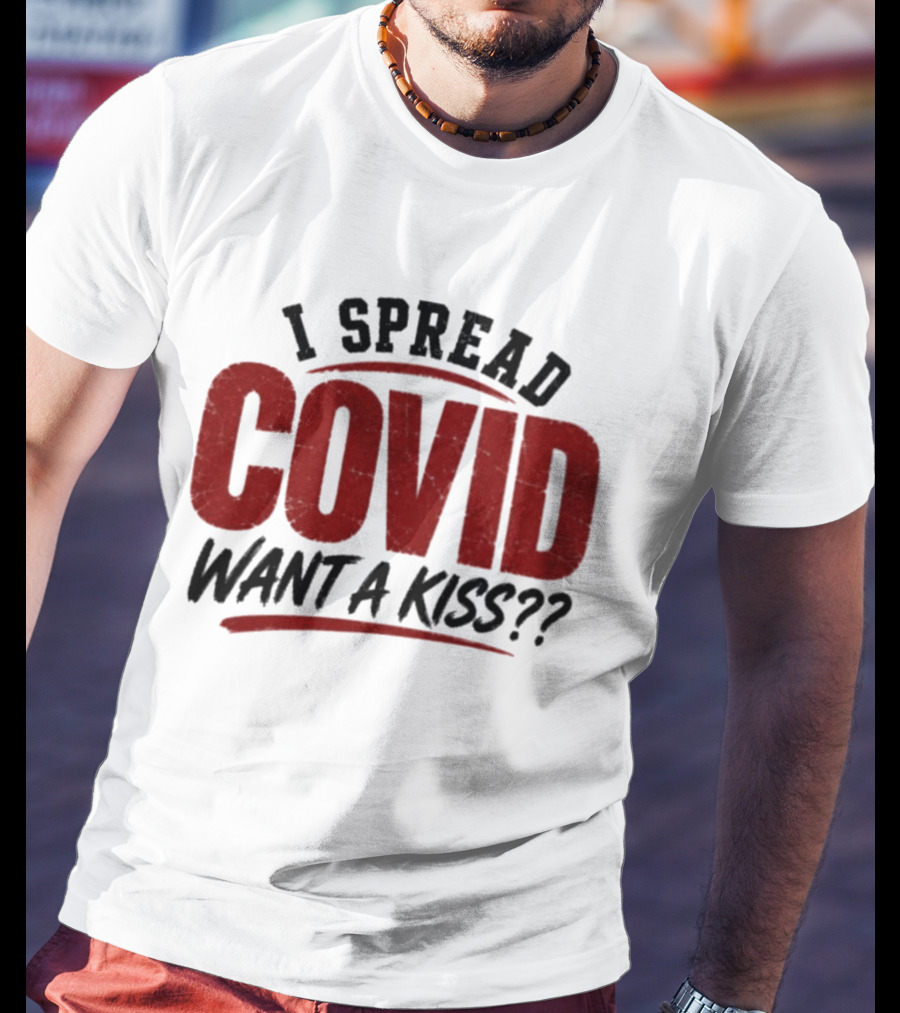 I Spread COVID Want A Kiss?? T-Shirt