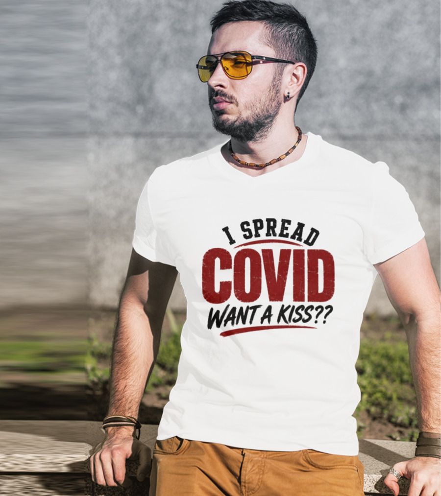 I Spread COVID Want A Kiss?? T-Shirt