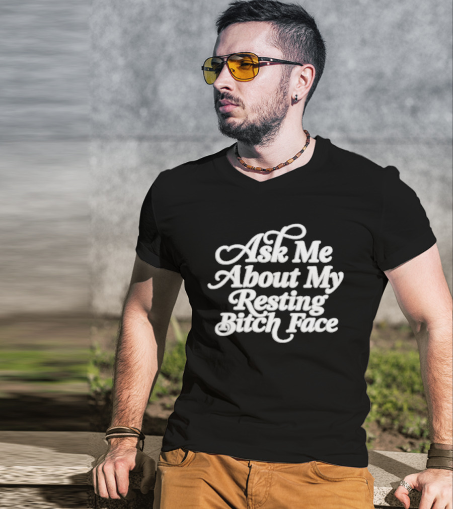 Ask Me About My Resting Bitch Face T-Shirt