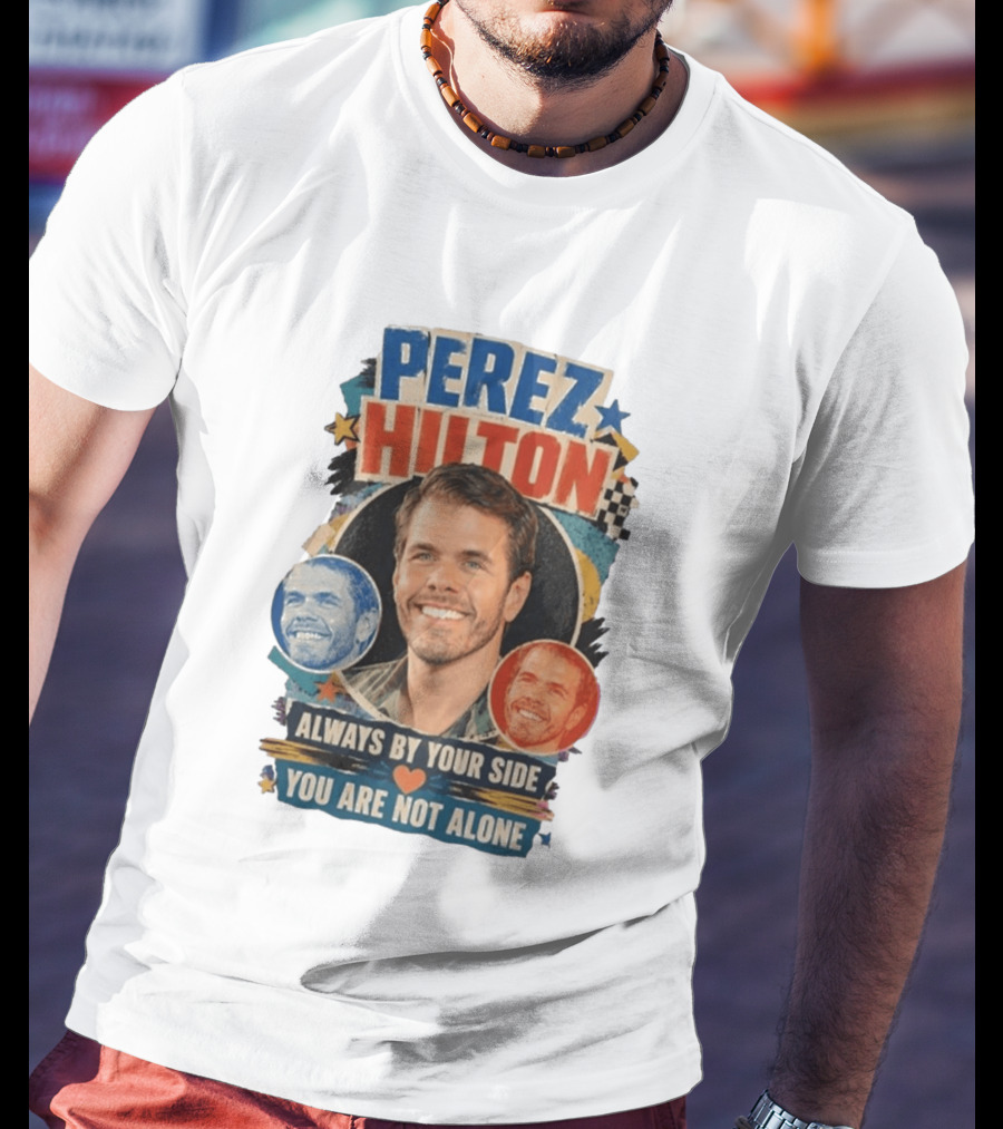 Perez Hilton Always By Your Side You Are Not Alone T-Shirt