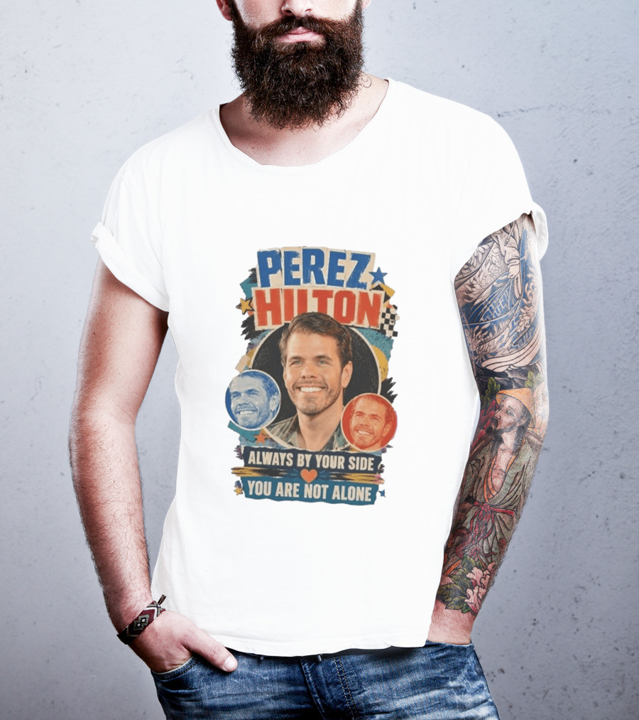 Perez Hilton Always By Your Side You Are Not Alone T-Shirt