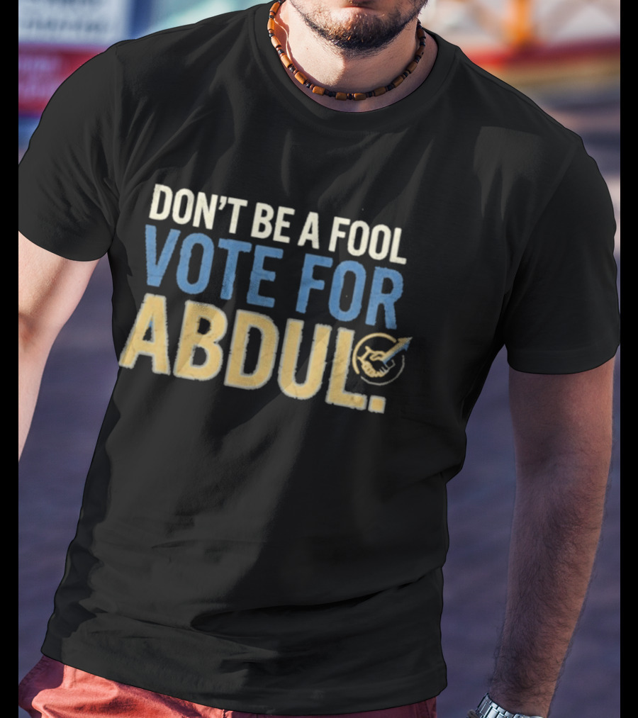 Don't Be A Fool Vote For Abdul T-Shirt