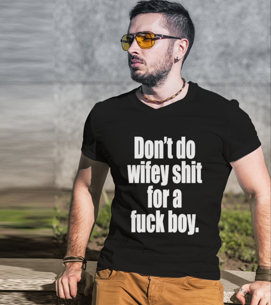 Don't Do Wifey Shit For A Fuck Boy T-Shirt