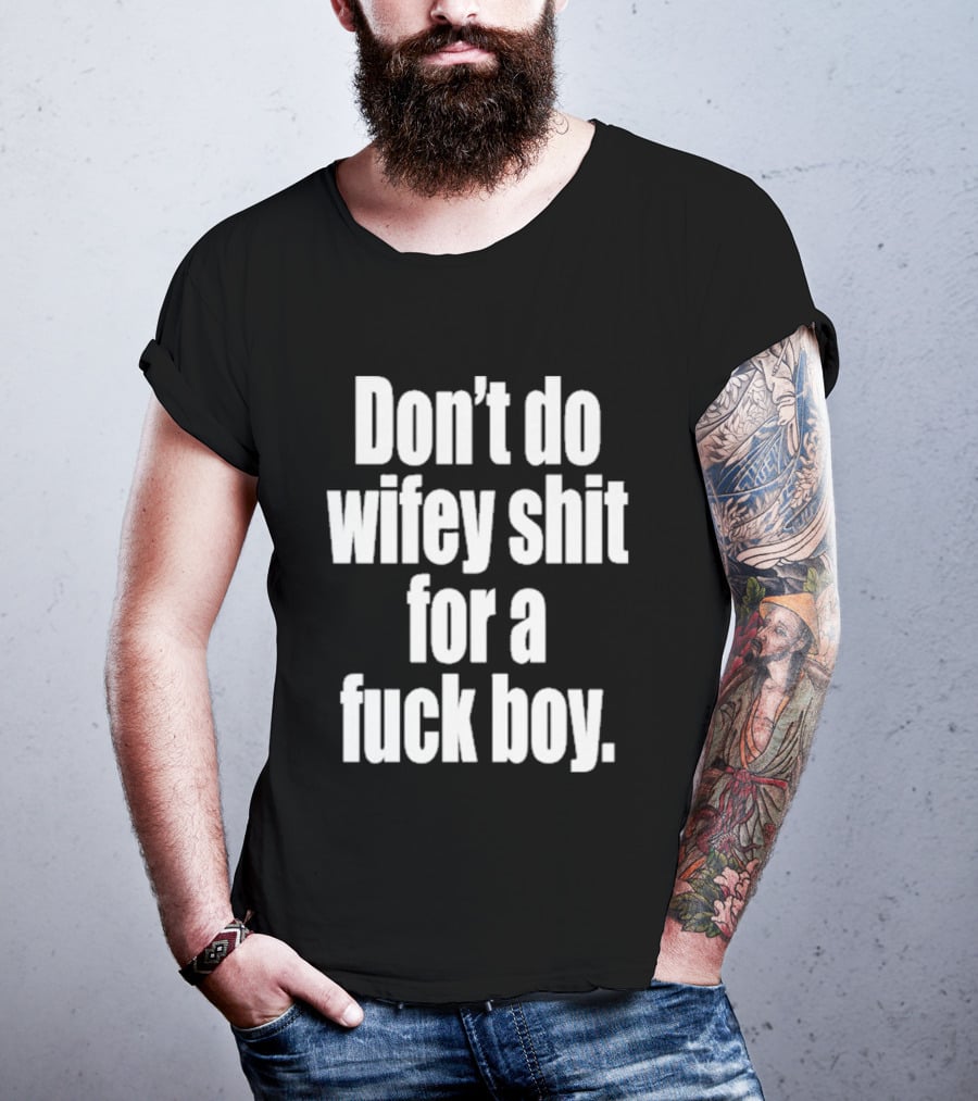 Don't Do Wifey Shit For A Fuck Boy T-Shirt