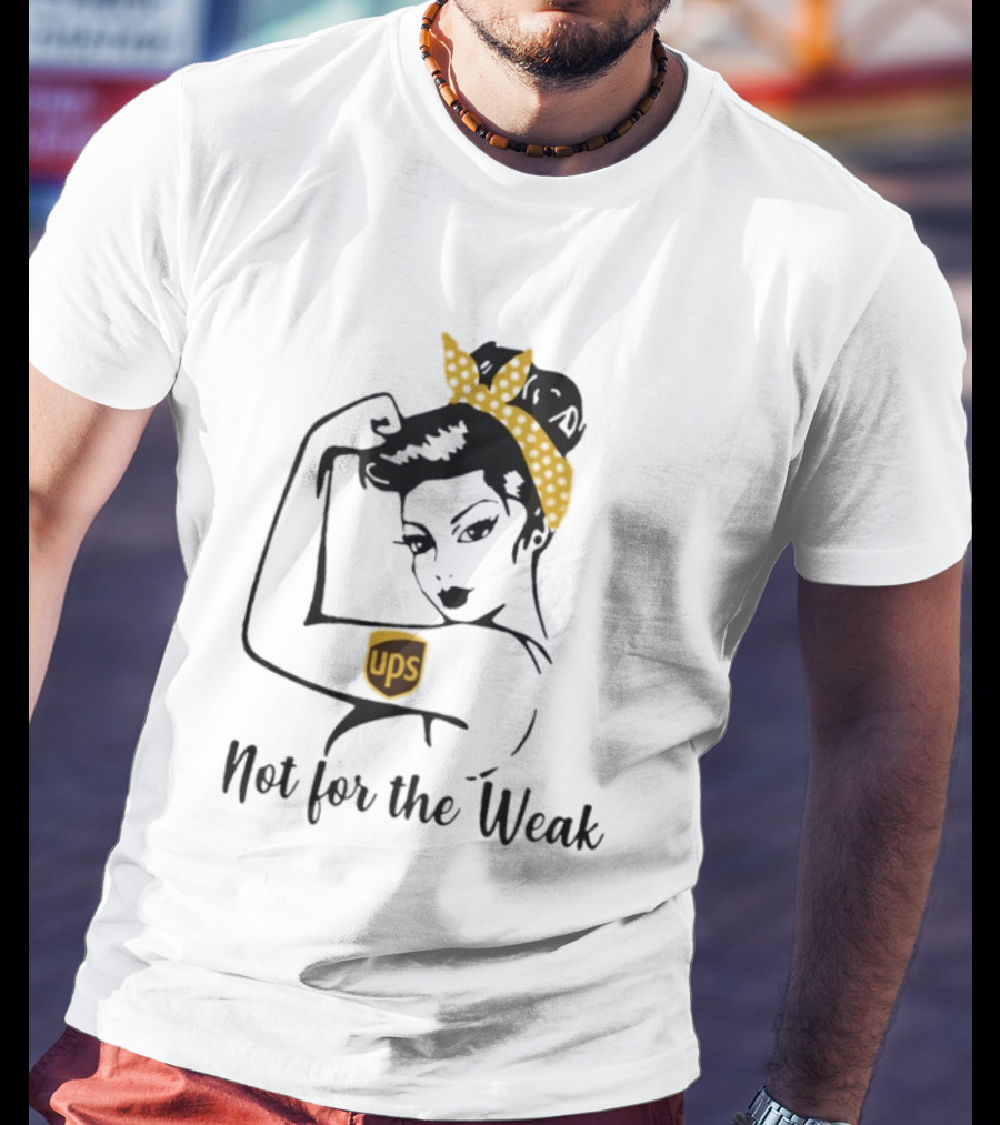 Strong Woman UPS Not For The Weak Rosie Riveter T-Shirt