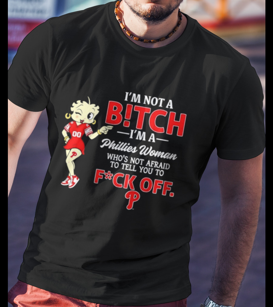 I'm Not A Bitch I'm A Phillies Woman Who's Not Afraid To Tell You To F*ck Off T-Shirt
