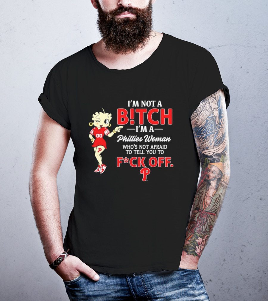 I'm Not A Bitch I'm A Phillies Woman Who's Not Afraid To Tell You To F*ck Off T-Shirt