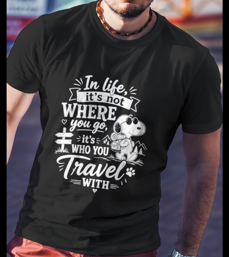 In Life It's Not Where You Go It's Who You Travel With Snoopy T-Shirt