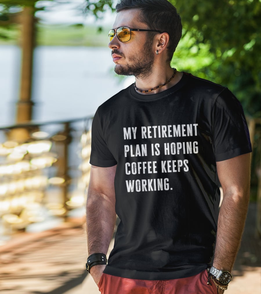 Hoping Coffee Keeps Working My Retirement Plan T-Shirt