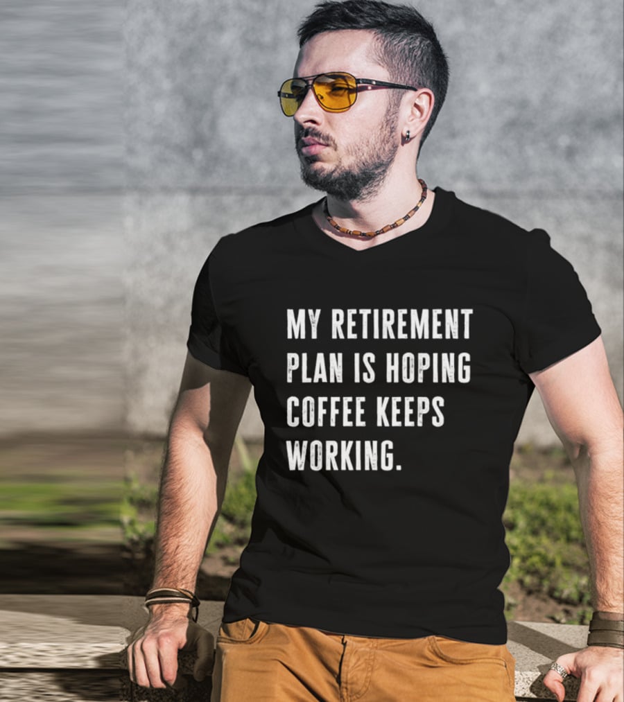 Hoping Coffee Keeps Working My Retirement Plan T-Shirt