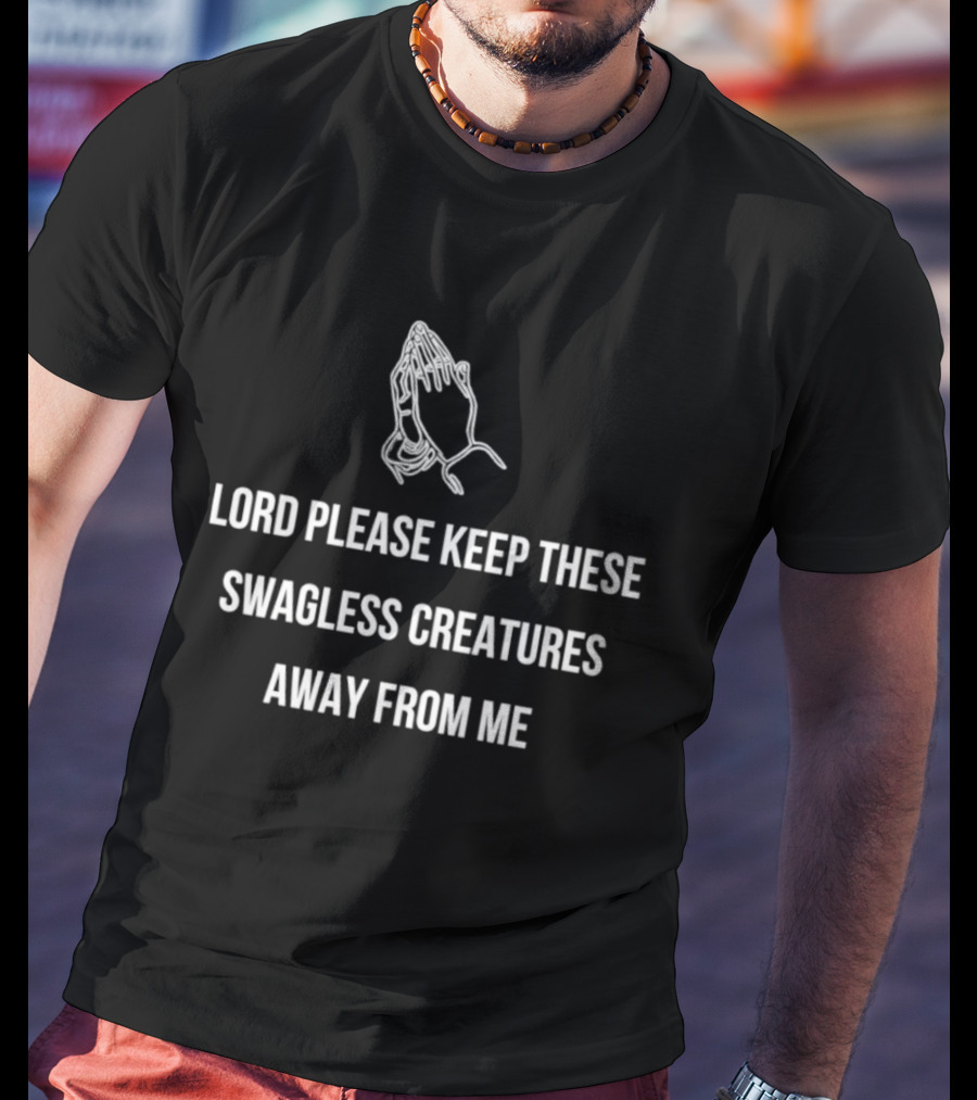 Lord Please Keep These Swagless Creatures Away From Me Praying Hands T-Shirt