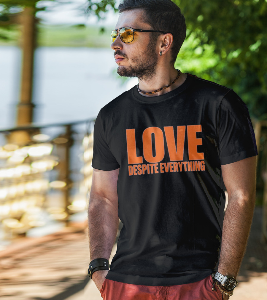 Love Despite Everything Positive Message T-Shirt