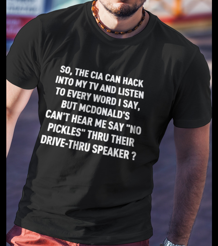 CIA Hack TV Listen Every Word McDonald's Can't Hear No Pickles Drive Thru Speaker T-Shirt