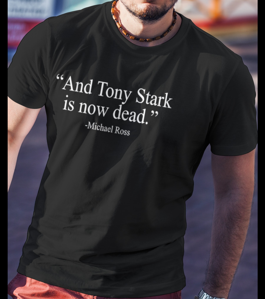 And Tony Stark Is Now Dead Michael Ross T-Shirt