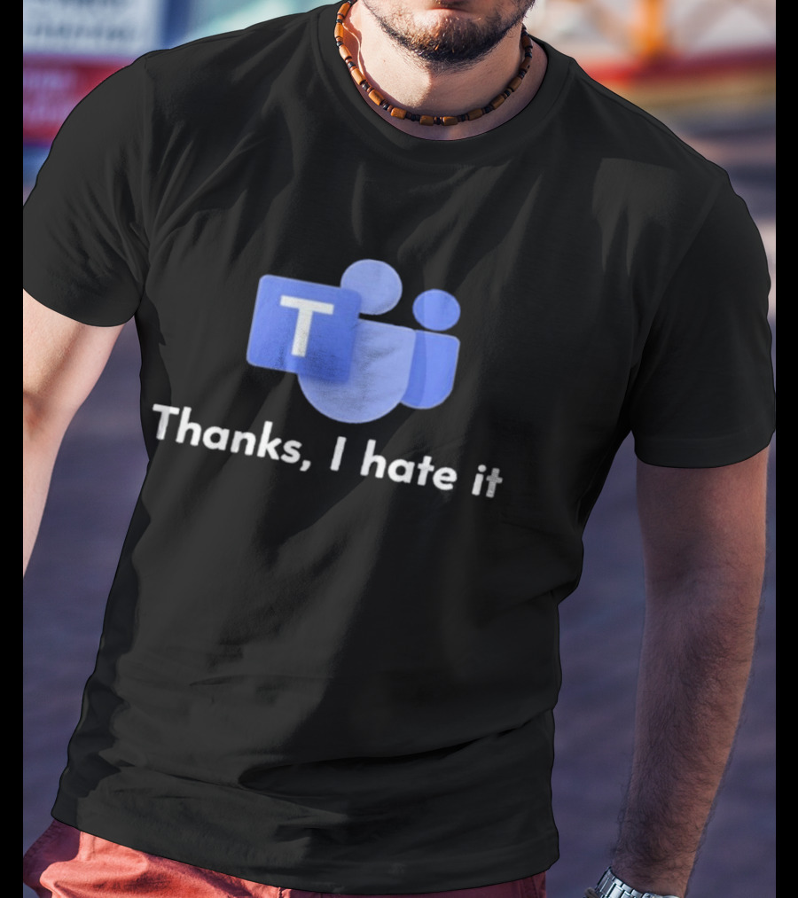 Microsoft Teams Thanks I Hate It Office Humor T-Shirt