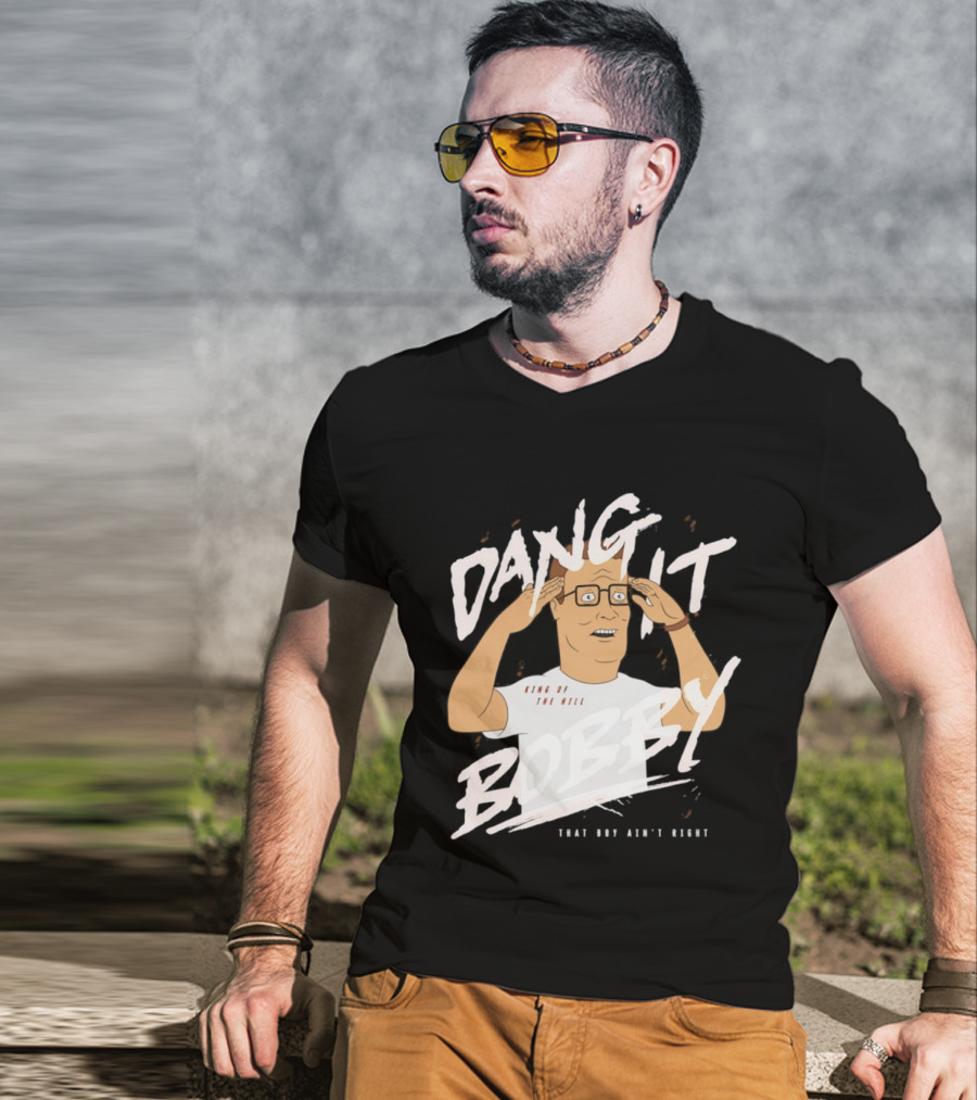 Dang It Bobby King Of The Hill That Boy Ain't Right T-Shirt