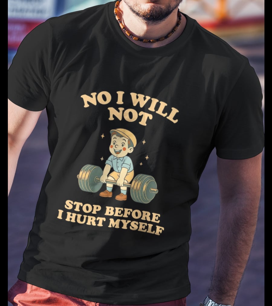 No I Will Not Stop Before I Hurt Myself Weightlifting Boy T-Shirt