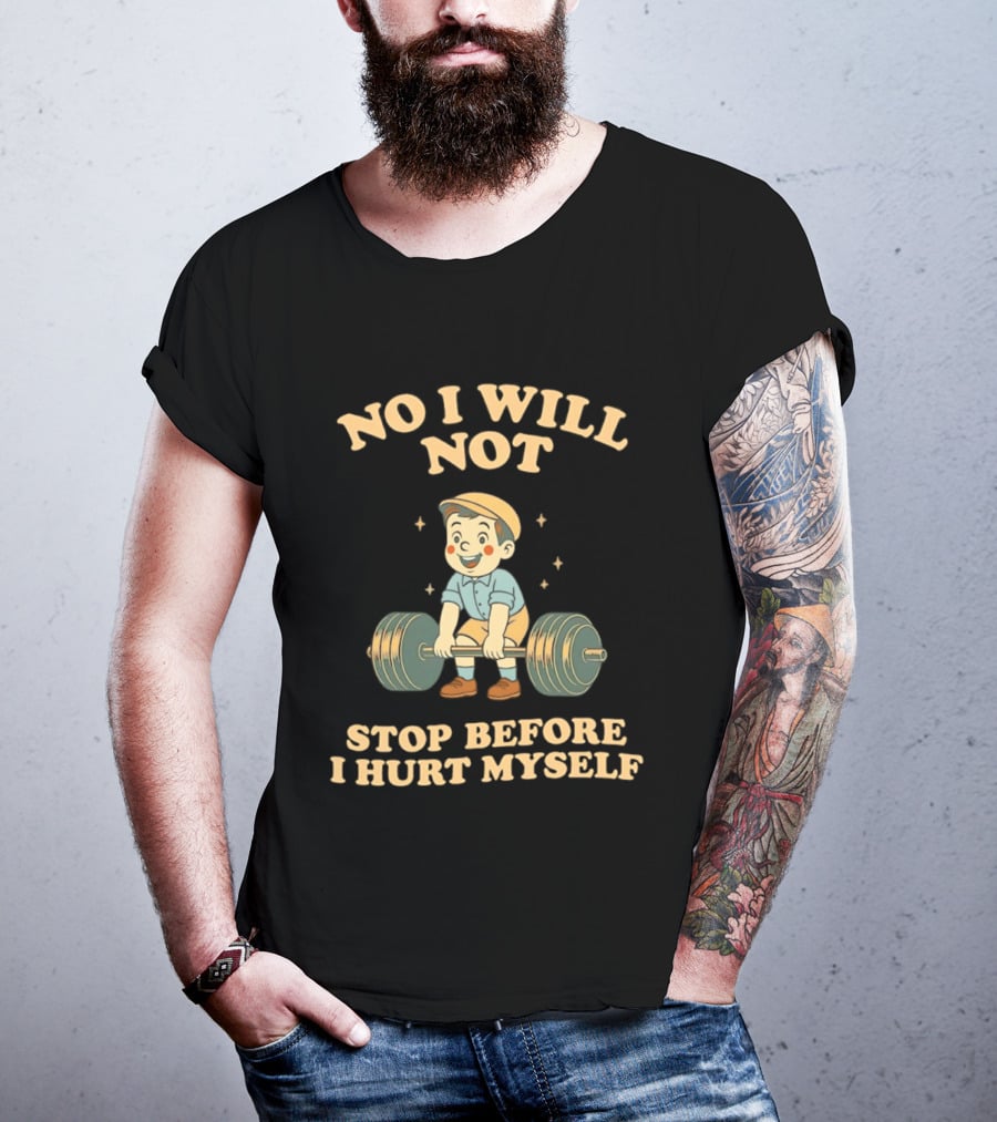 No I Will Not Stop Before I Hurt Myself Weightlifting Boy T-Shirt