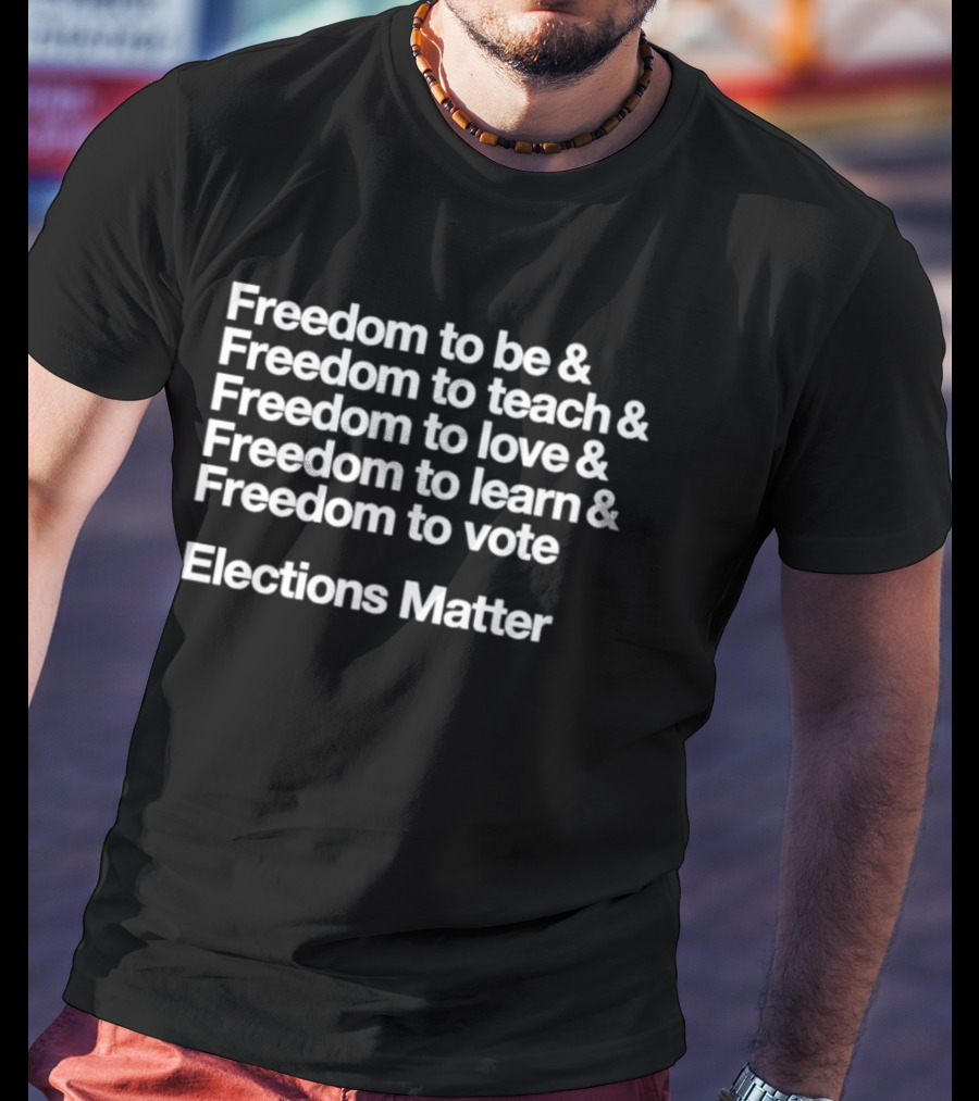 Freedom To Be Teach Love Learn Vote Elections Matter T-Shirt