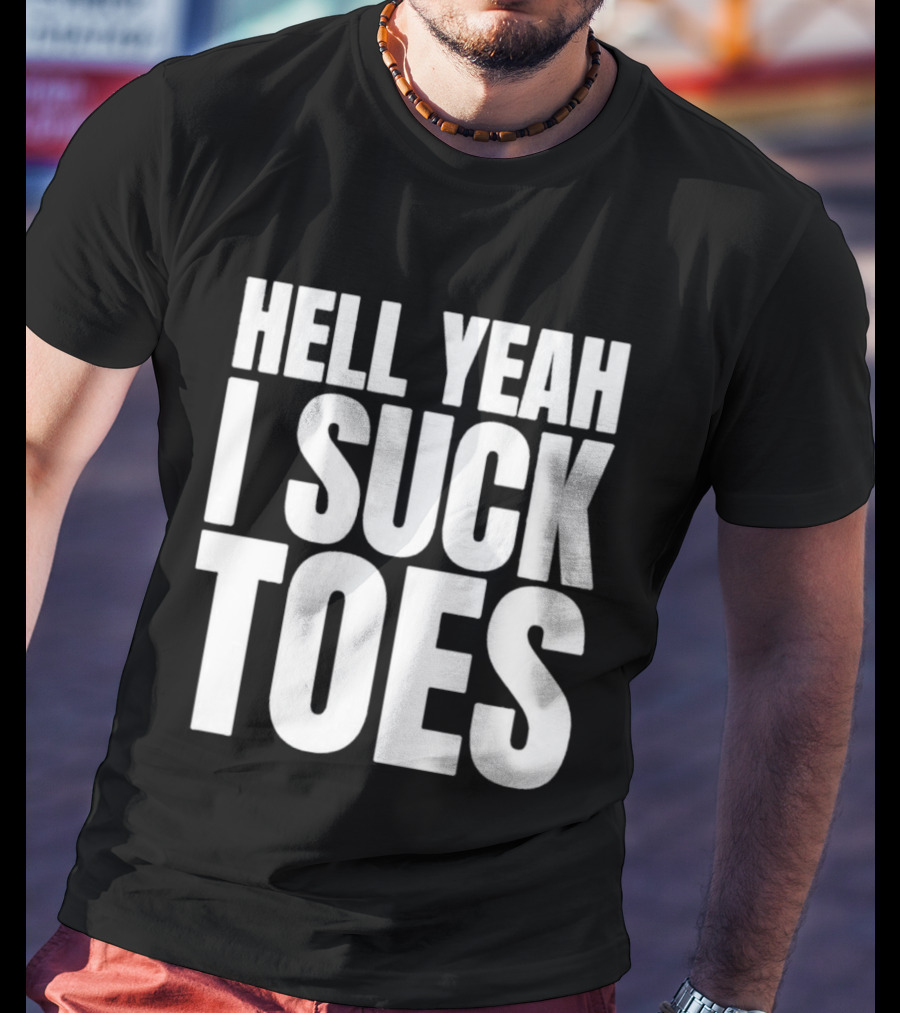 Hell Yeah I Suck Toes T-Shirt