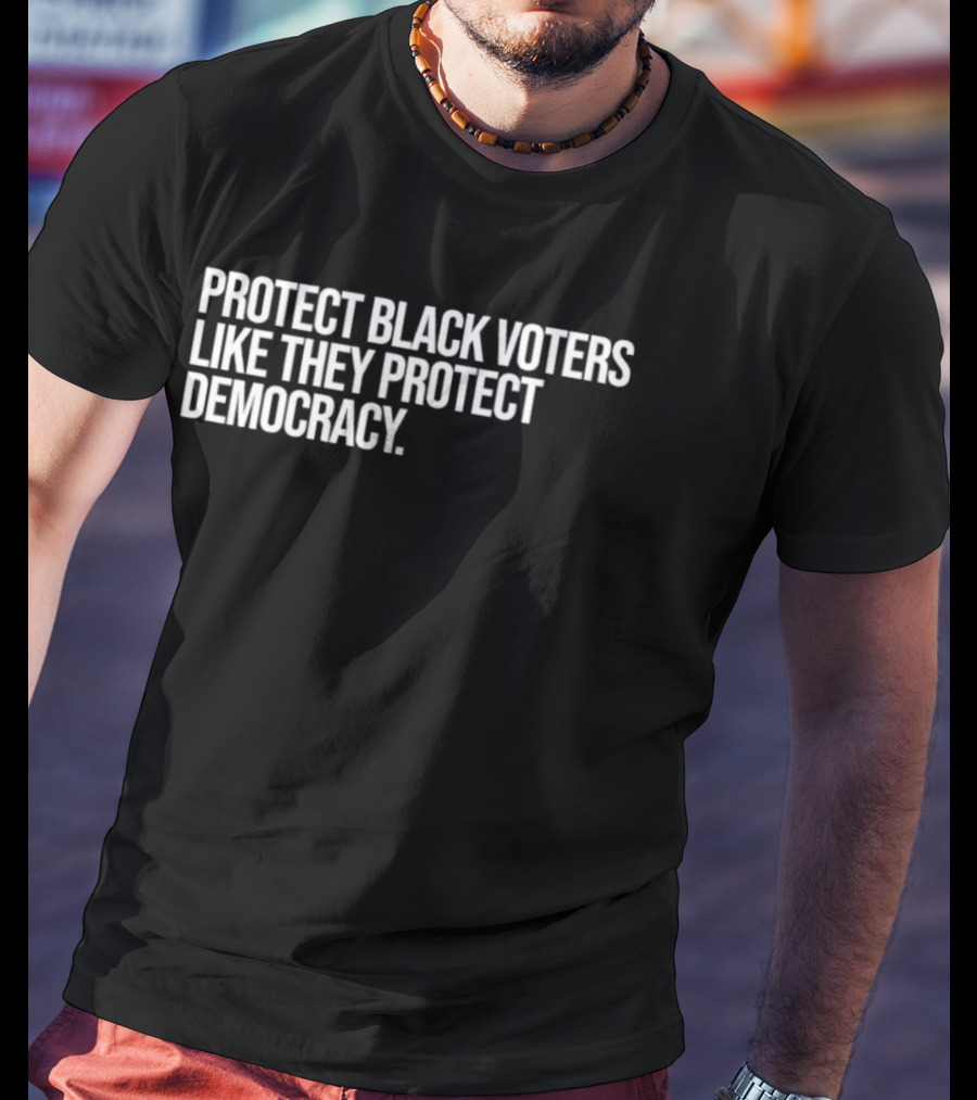 Protect Black Voters Like They Protect Democracy T-Shirt
