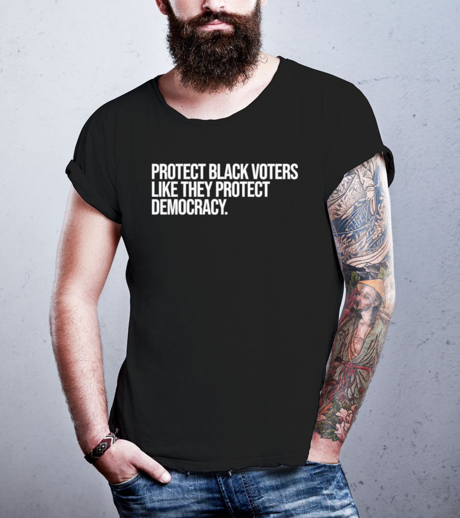 Protect Black Voters Like They Protect Democracy T-Shirt