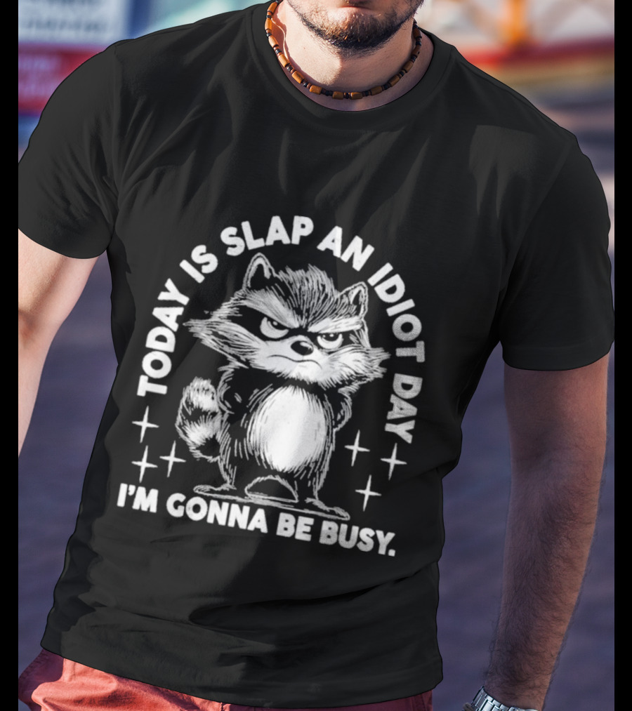 Raccoon Today Is Slap An Idiot Day I'm Gonna Be Busy T-Shirt