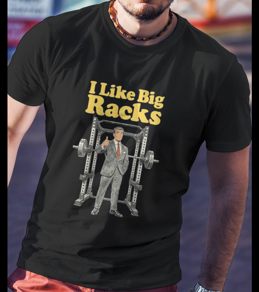 I Like Big Racks Weightlifting Gym Humor T-Shirt