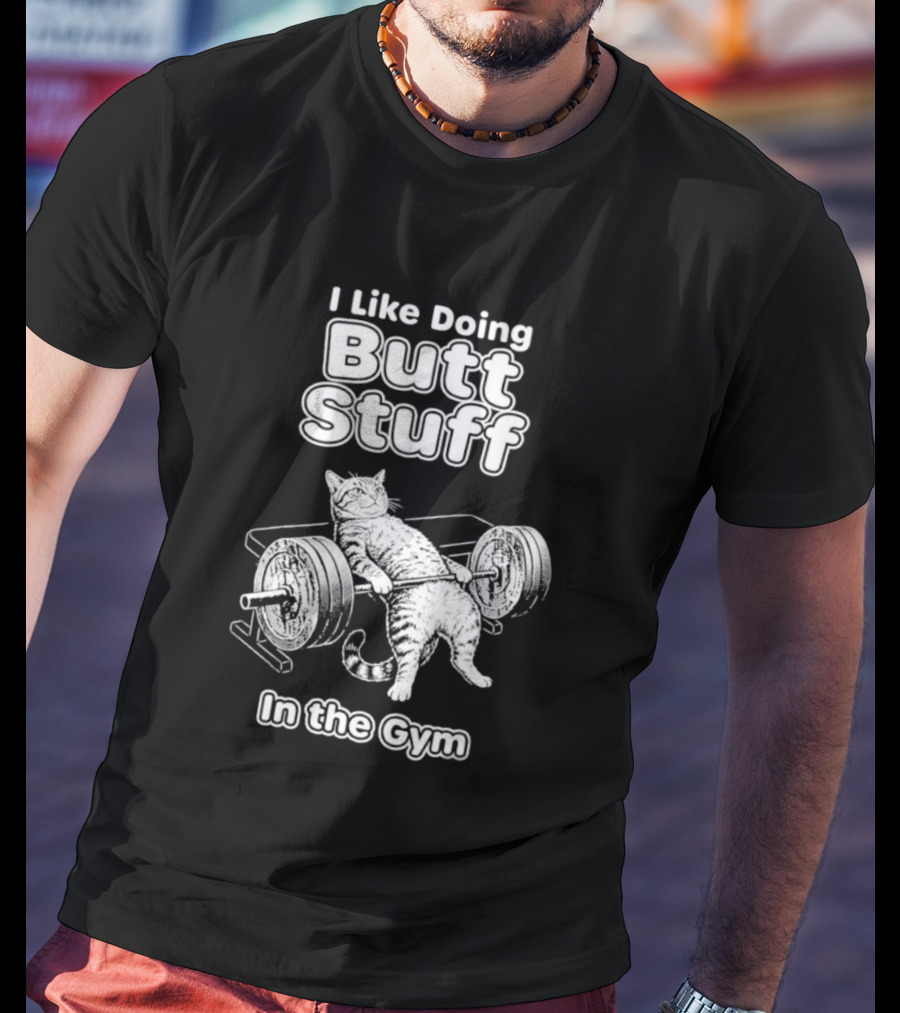 I Like Doing Butt Stuff Cat Weightlifting In The Gym T-Shirt