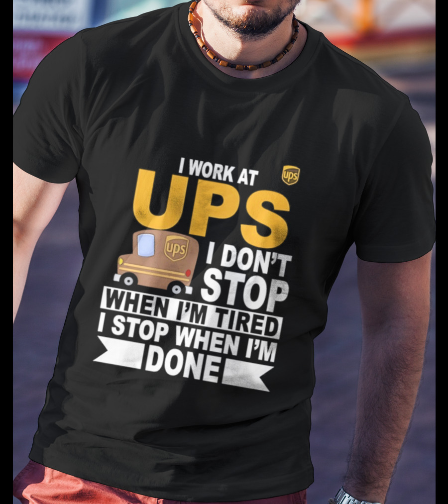 I Work At UPS I Don't Stop When I'm Tired I Stop When I'm Done T-Shirt