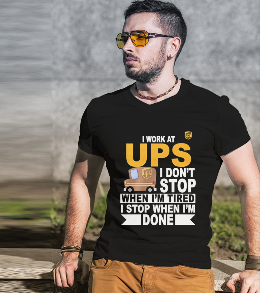 I Work At UPS I Don't Stop When I'm Tired I Stop When I'm Done T-Shirt