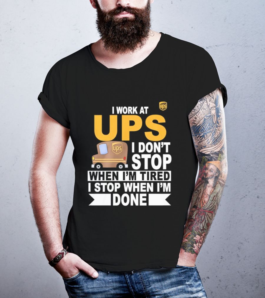 I Work At UPS I Don't Stop When I'm Tired I Stop When I'm Done T-Shirt