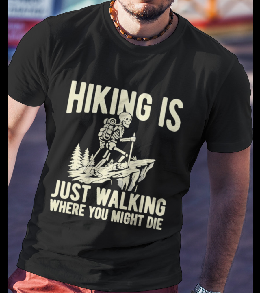 Hiking Is Just Walking Where You Might Die Skeleton Adventure T-Shirt