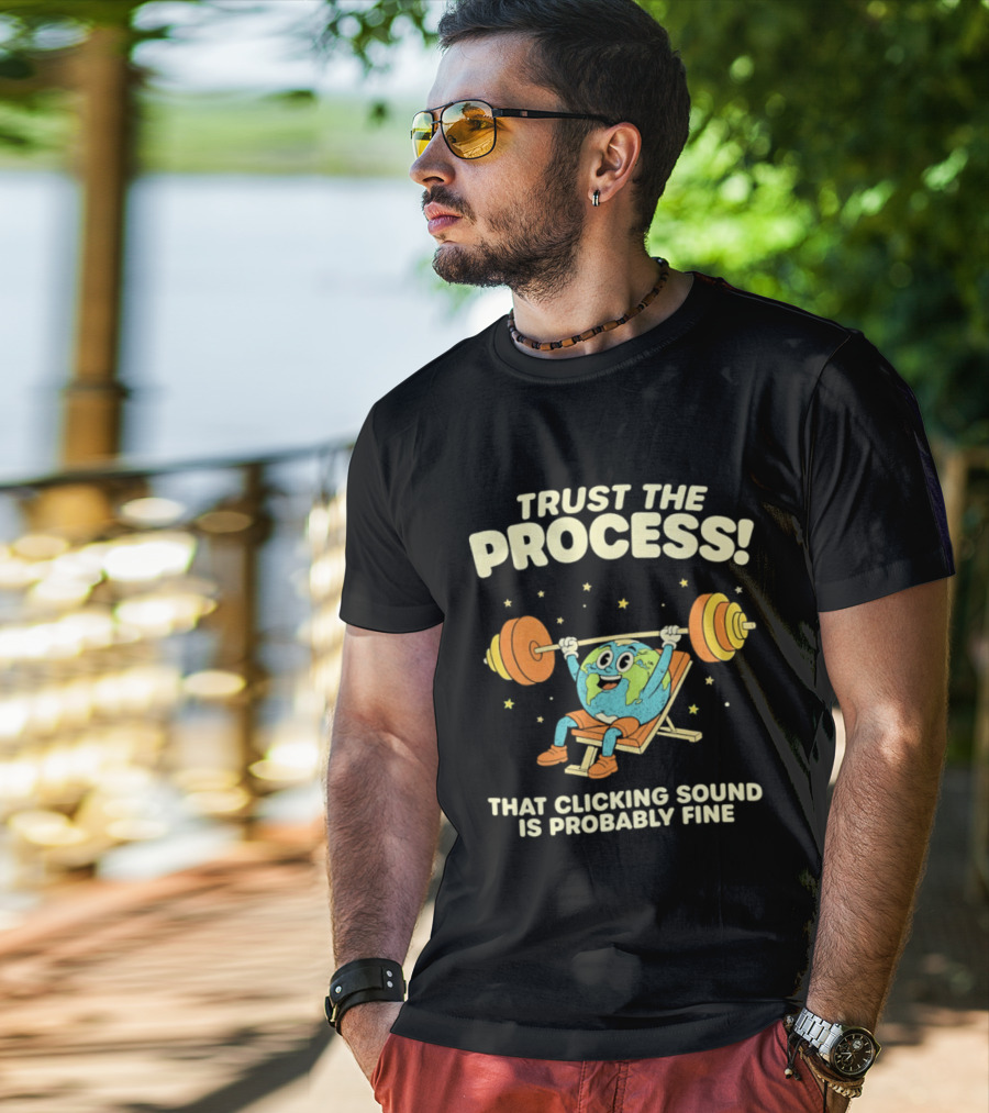 Trust The Process Earth Weightlifting Humor That Clicking Sound Is Probably Fine T-Shirt